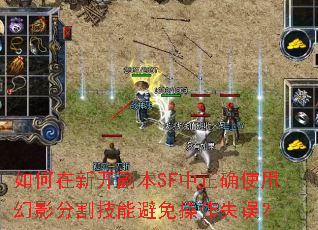 如何在新开副本SF中正确使用幻影分割技能避免操作失误? 如何在新开副本SF中正确使用幻影分割技能避免操作失误?