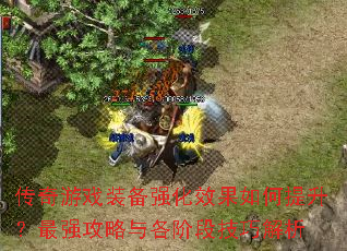 传奇游戏装备强化效果如何提升?最强攻略与各阶段技巧解析 传奇游戏装备强化效果如何提升?最强攻略与各阶段技巧解析