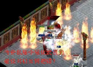 传奇私服中强化武器的最佳时机如何把握? 传奇私服中强化武器的最佳时机如何把握?