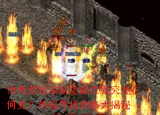 传奇游戏监狱隐藏位置究竟在何处?终极寻找攻略大揭秘 传奇游戏监狱隐藏位置究竟在何处?终极寻找攻略大揭秘