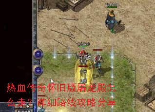 热血传奇怀旧版屠龙殿怎么走?详细路线攻略分享 热血传奇怀旧版屠龙殿怎么走?详细路线攻略分享