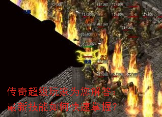 传奇超级玩家为您解答:最新技能如何快速掌握? 传奇超级玩家为您解答:最新技能如何快速掌握?