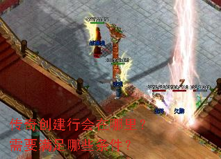 传奇创建行会在哪里?需要满足哪些条件? 传奇创建行会在哪里?需要满足哪些条件?