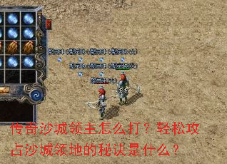 传奇沙城领主怎么打?轻松攻占沙城领地的秘诀是什么? 传奇沙城领主怎么打?轻松攻占沙城领地的秘诀是什么?