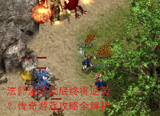 法师坚持到底终将逆袭?传奇游戏攻略全解析 法师坚持到底终将逆袭?传奇游戏攻略全解析