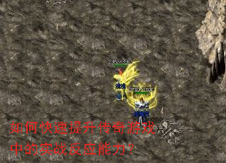 如何快速提升传奇游戏中的实战反应能力? 如何快速提升传奇游戏中的实战反应能力?