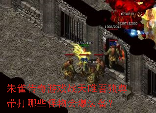 朱雀传奇游戏战天唯吾独尊带打哪些怪物会爆装备? 朱雀传奇游戏战天唯吾独尊带打哪些怪物会爆装备?