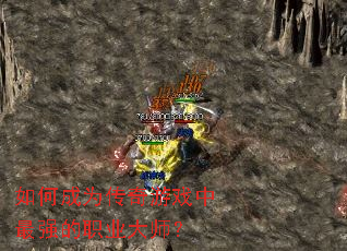 如何成为传奇游戏中最强的职业大师? 如何成为传奇游戏中最强的职业大师?