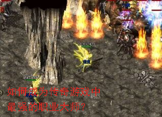 如何成为传奇游戏中最强的职业大师? 如何成为传奇游戏中最强的职业大师?
