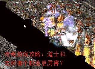 传奇游戏攻略:道士和法师哪个职业更厉害? 传奇游戏攻略:道士和法师哪个职业更厉害?