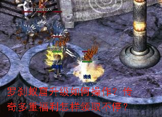 罗刹蚁窟升级如何操作?传奇多重福利怎样领取不停? 罗刹蚁窟升级如何操作?传奇多重福利怎样领取不停?