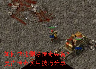 如何快速删除传奇装备?复古传奇实用技巧分享 如何快速删除传奇装备?复古传奇实用技巧分享