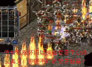 传奇私服怀旧版神仙交易平台终极奥义:你还不懂的交易秘籍? 传奇私服怀旧版神仙交易平台终极奥义:你还不懂的交易秘籍?