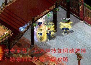 传奇至尊:五大神技如何破防挂?秒杀BOSS轻松升级攻略 传奇至尊:五大神技如何破防挂?秒杀BOSS轻松升级攻略
