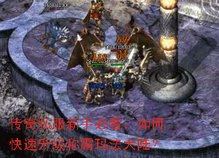 传奇私服新手必看:如何快速升级称霸玛法大陆? 传奇私服新手必看:如何快速升级称霸玛法大陆?