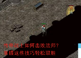 传奇战士如何击败法师?掌握这些技巧轻松取胜 传奇战士如何击败法师?掌握这些技巧轻松取胜