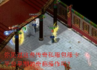 你见过这些传奇私服包服卡平台早期的奇葩操作吗? 你见过这些传奇私服包服卡平台早期的奇葩操作吗?