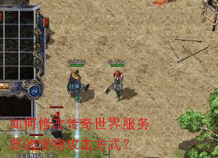 如何修改传奇世界服务器的怪物攻击方式? 如何修改传奇世界服务器的怪物攻击方式?