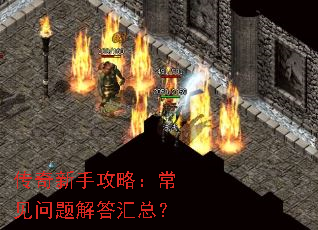 传奇新手攻略:常见问题解答汇总? 传奇新手攻略:常见问题解答汇总?