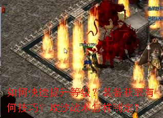 如何快速提升等级?装备获取有何技巧?攻沙战术怎样制定? 如何快速提升等级?装备获取有何技巧?攻沙战术怎样制定?
