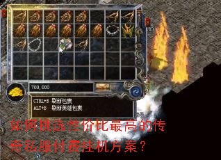 如何挑选性价比最高的传奇私服付费挂机方案? 如何挑选性价比最高的传奇私服付费挂机方案?
