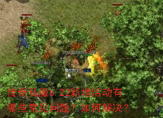 传奇私服6.22新增活动有哪些常见问题?如何解决? 传奇私服6.22新增活动有哪些常见问题?如何解决?