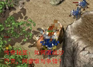 传奇秘笈:如何激战沙巴克,问鼎谁与争锋? 传奇秘笈:如何激战沙巴克,问鼎谁与争锋?