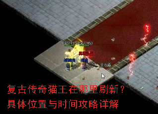 复古传奇猫王在哪里刷新?具体位置与时间攻略详解 复古传奇猫王在哪里刷新?具体位置与时间攻略详解
