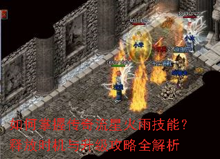 如何掌握传奇流星火雨技能?释放时机与升级攻略全解析 如何掌握传奇流星火雨技能?释放时机与升级攻略全解析