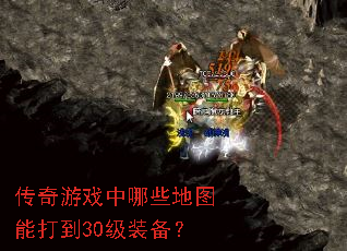 传奇游戏中哪些地图能打到30级装备? 传奇游戏中哪些地图能打到30级装备?