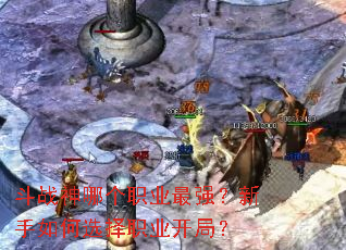 斗战神哪个职业最强?新手如何选择职业开局? 斗战神哪个职业最强?新手如何选择职业开局?