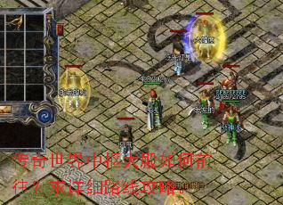 传奇世界中枢大殿如何前往?求详细路线攻略。 传奇世界中枢大殿如何前往?求详细路线攻略。