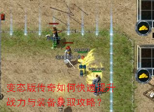 变态版传奇如何快速提升战力与装备获取攻略? 变态版传奇如何快速提升战力与装备获取攻略?