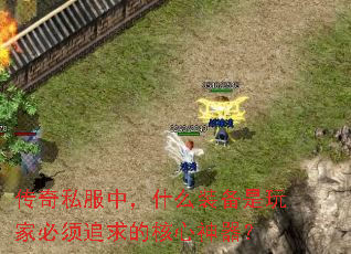传奇私服中,什么装备是玩家必须追求的核心神器? 传奇私服中,什么装备是玩家必须追求的核心神器?