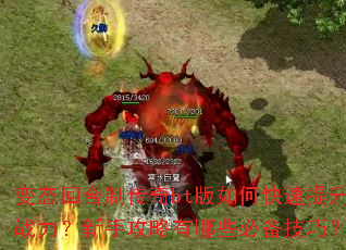 变态回合制传奇bt版如何快速提升战力?新手攻略有哪些必备技巧? 变态回合制传奇bt版如何快速提升战力?新手攻略有哪些必备技巧?