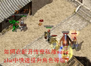 如何在新开传奇私服wangzha中快速提升角色等级? 如何在新开传奇私服wangzha中快速提升角色等级?
