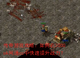 传奇游戏攻略:如何在3000ok网通cc中快速提升战力? 传奇游戏攻略:如何在3000ok网通cc中快速提升战力?