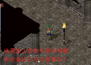 冰雪复古传奇手游中有哪些必备技巧与注意事项? 冰雪复古传奇手游中有哪些必备技巧与注意事项?