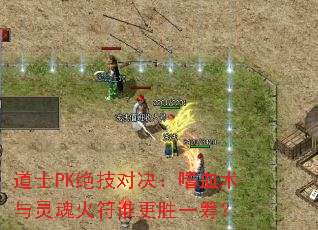 道士PK绝技对决:嗜血术与灵魂火符谁更胜一筹? 道士PK绝技对决:嗜血术与灵魂火符谁更胜一筹?