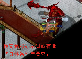 传奇私服勋章佩戴有哪些具体条件与要求? 传奇私服勋章佩戴有哪些具体条件与要求?