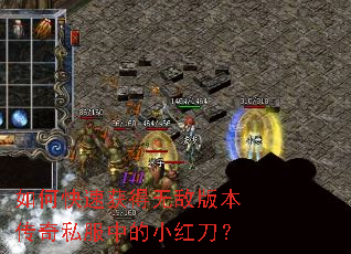 如何快速获得无敌版本传奇私服中的小红刀? 如何快速获得无敌版本传奇私服中的小红刀?