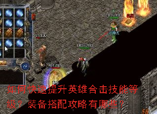 如何快速提升英雄合击技能等级?装备搭配攻略有哪些? 如何快速提升英雄合击技能等级?装备搭配攻略有哪些?