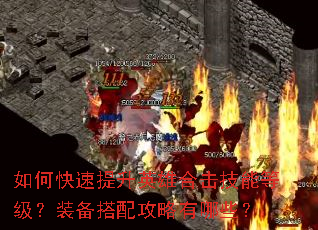 如何快速提升英雄合击技能等级?装备搭配攻略有哪些? 如何快速提升英雄合击技能等级?装备搭配攻略有哪些?
