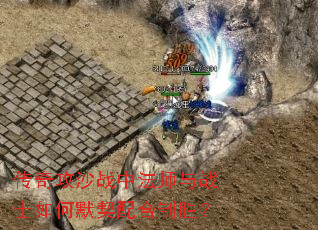 传奇攻沙战中法师与战士如何默契配合制胜? 传奇攻沙战中法师与战士如何默契配合制胜?