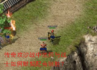 传奇攻沙战中法师与战士如何默契配合制胜? 传奇攻沙战中法师与战士如何默契配合制胜?