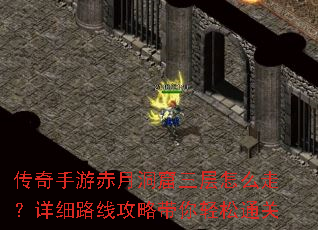 传奇手游赤月洞窟三层怎么走?详细路线攻略带你轻松通关 传奇手游赤月洞窟三层怎么走?详细路线攻略带你轻松通关