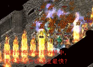 福利传奇平台排行榜中,哪个职业升级速度最快? 福利传奇平台排行榜中,哪个职业升级速度最快?