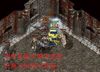传奇私服如何快速提升角色等级与装备? 传奇私服如何快速提升角色等级与装备?