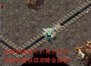 如何快速提升sf角色战力?顶级装备获取攻略全解析? 如何快速提升sf角色战力?顶级装备获取攻略全解析?