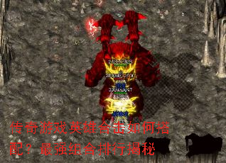 传奇游戏英雄合击如何搭配?最强组合排行揭秘 传奇游戏英雄合击如何搭配?最强组合排行揭秘